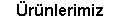 �r�nlerimiz